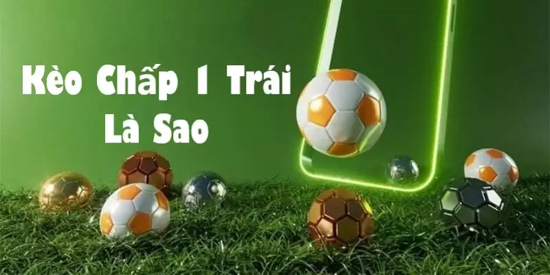 Cược Chấp 1 Trái